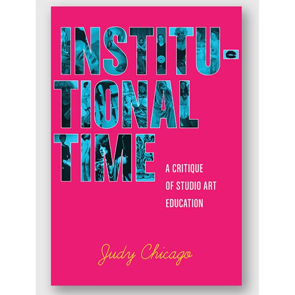 Judy Chicago - Institutional Time: A Critique of Studio Art Education
